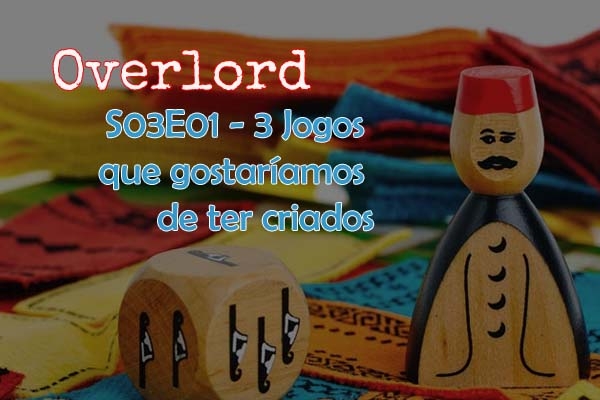 Overlord S03E01 - 3 jogos que gostaríamos de ter criados